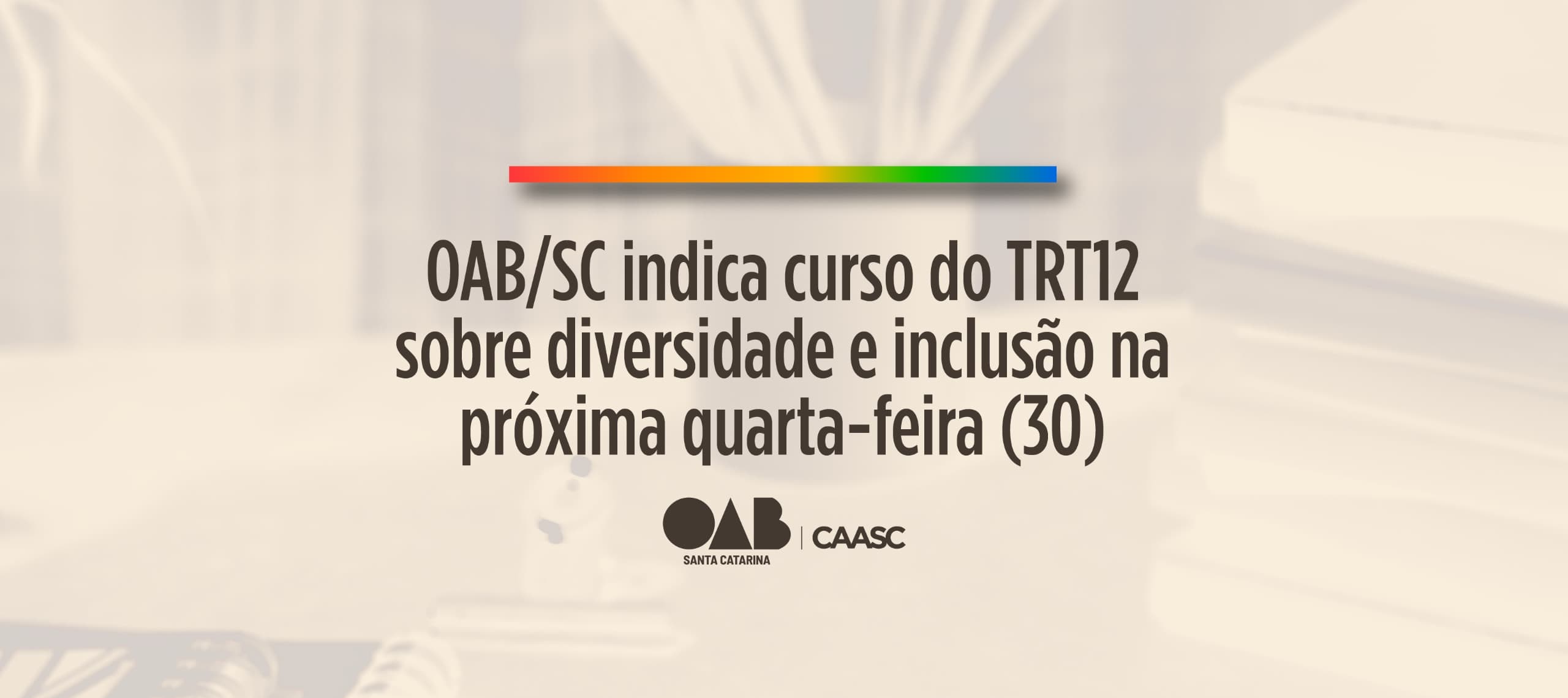 OAB/SC indica curso do TRT12 sobre diversidade e inclusão na próxima quarta-feira (30)