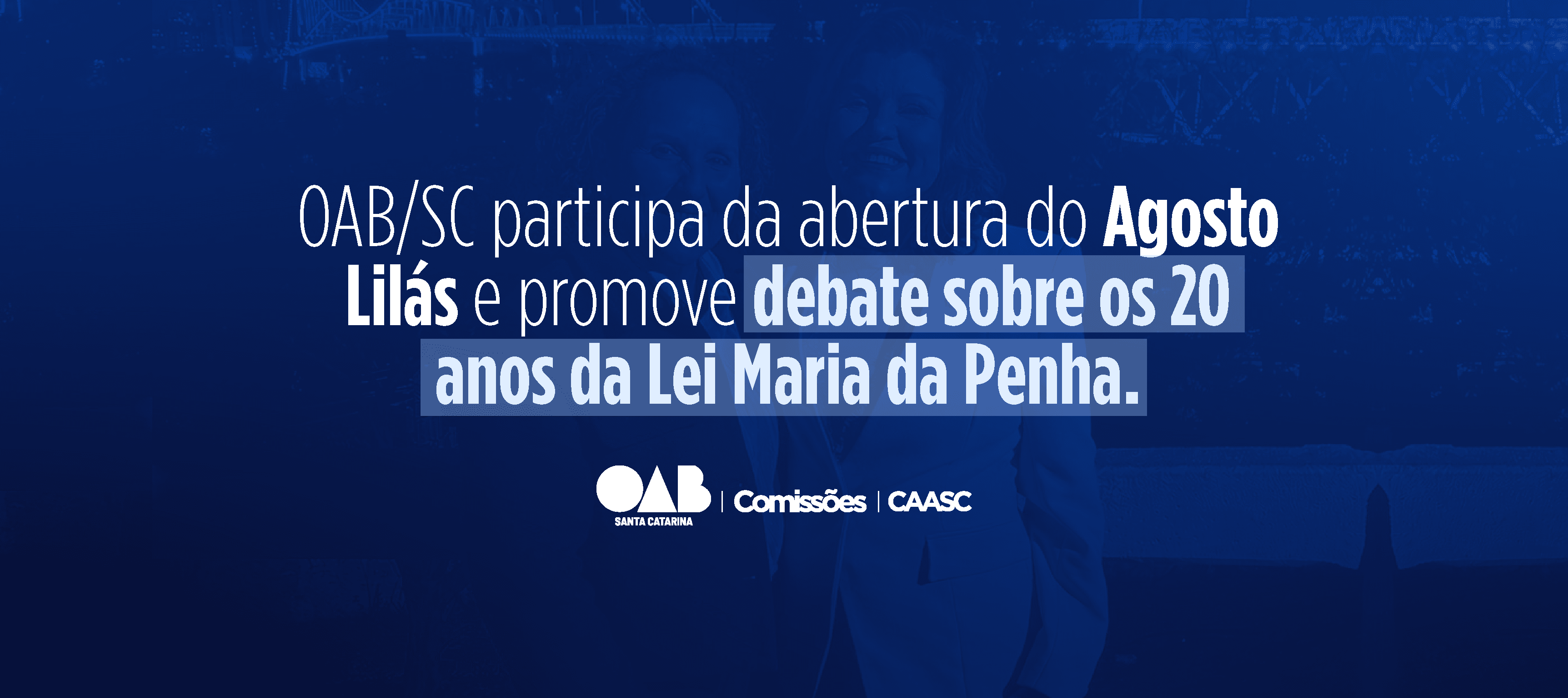 OAB/SC participa da abertura do Agosto Lilás e promove debate sobre os 20 anos da Lei Maria da Penha.