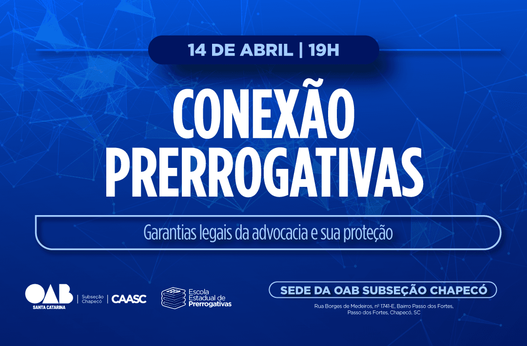 Conexão Prerrogativas: Garantias legais da Advocacia e sua proteção - Chapecó