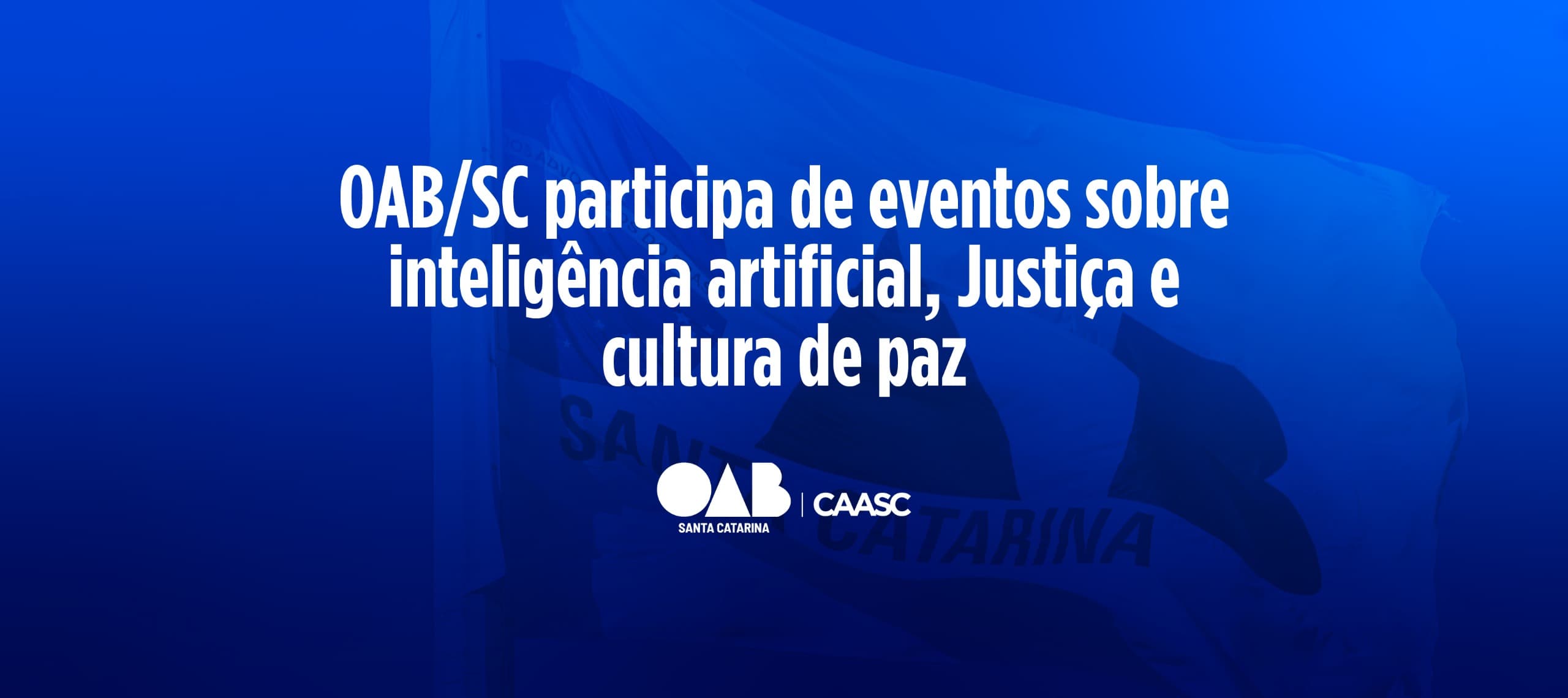 OAB/SC participa de eventos sobre inteligência artificial, Justiça e cultura de paz